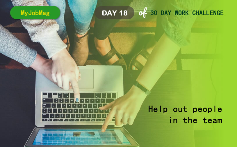 MyJobMag 30 Day Work Challenge: Day 18 - Help out people in the team